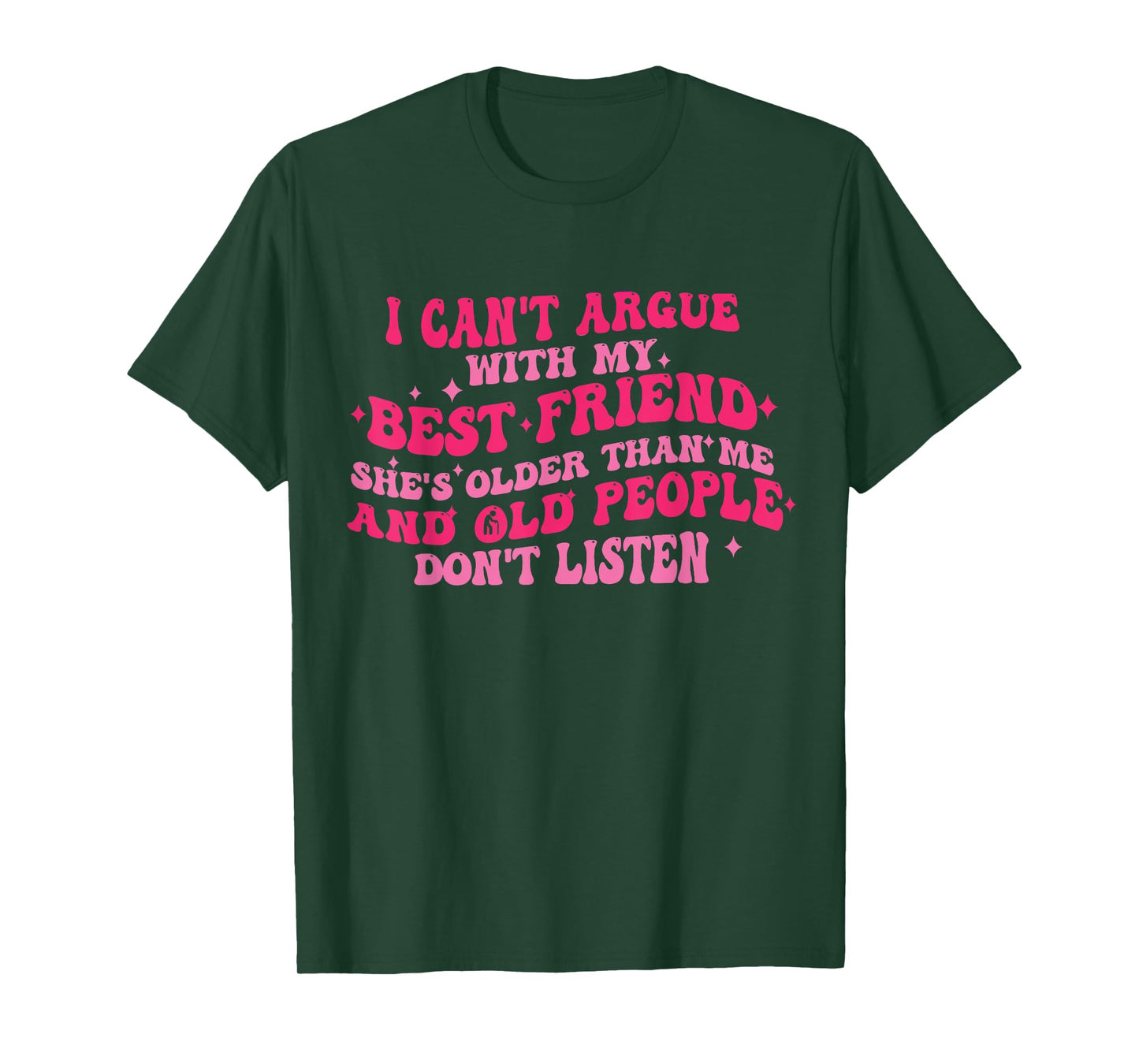 I Can't Argue With My Best Friend She's Older Than Me Funny T-Shirt
