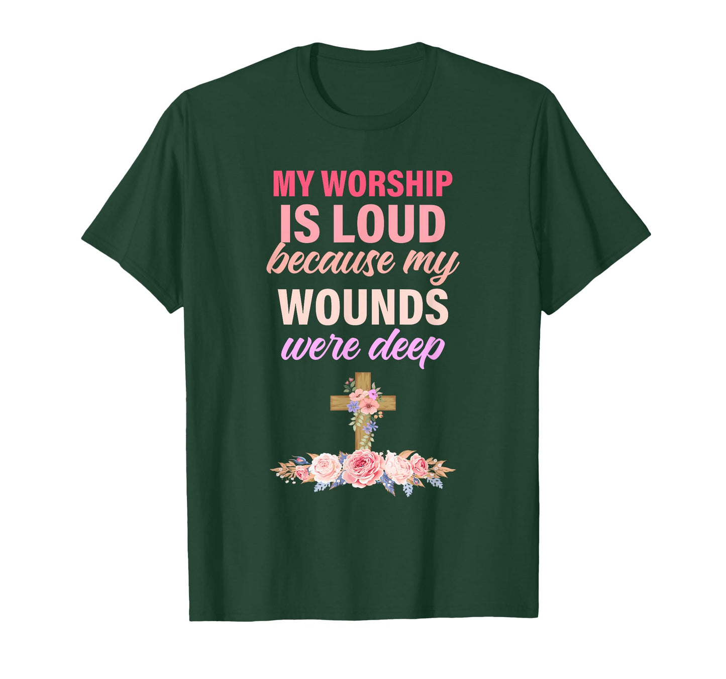 My Worship Is Loud Because My Wounds Were Deep Christ T-Shirt
