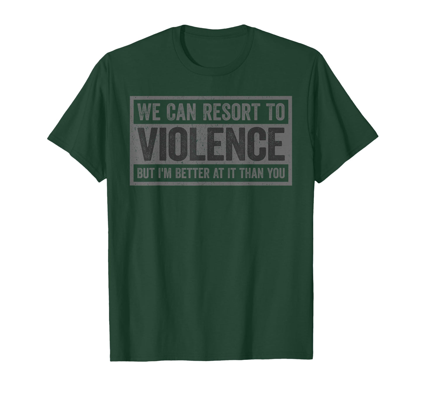 We Can Resort To Violence But I'm Better At It Than You T-Shirt