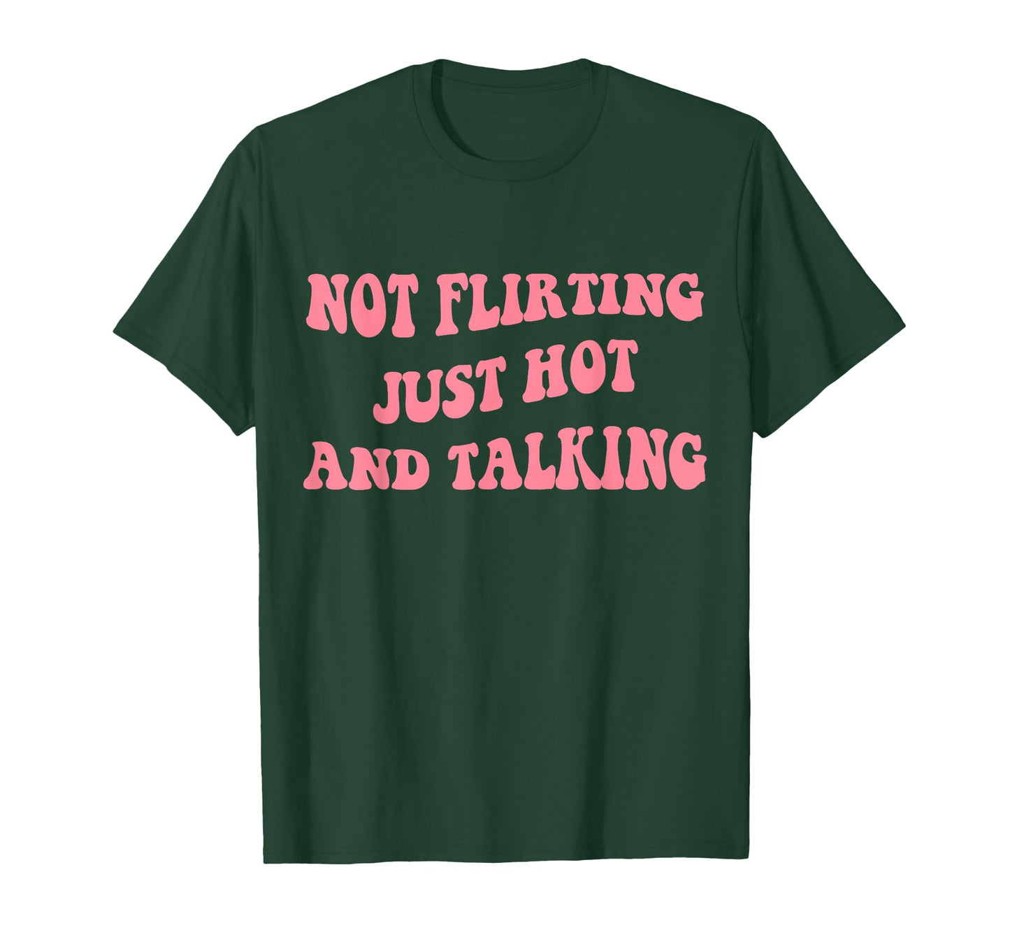 Not Flirting Just Hot And Talking - Funny Saying Quote T-Shirt