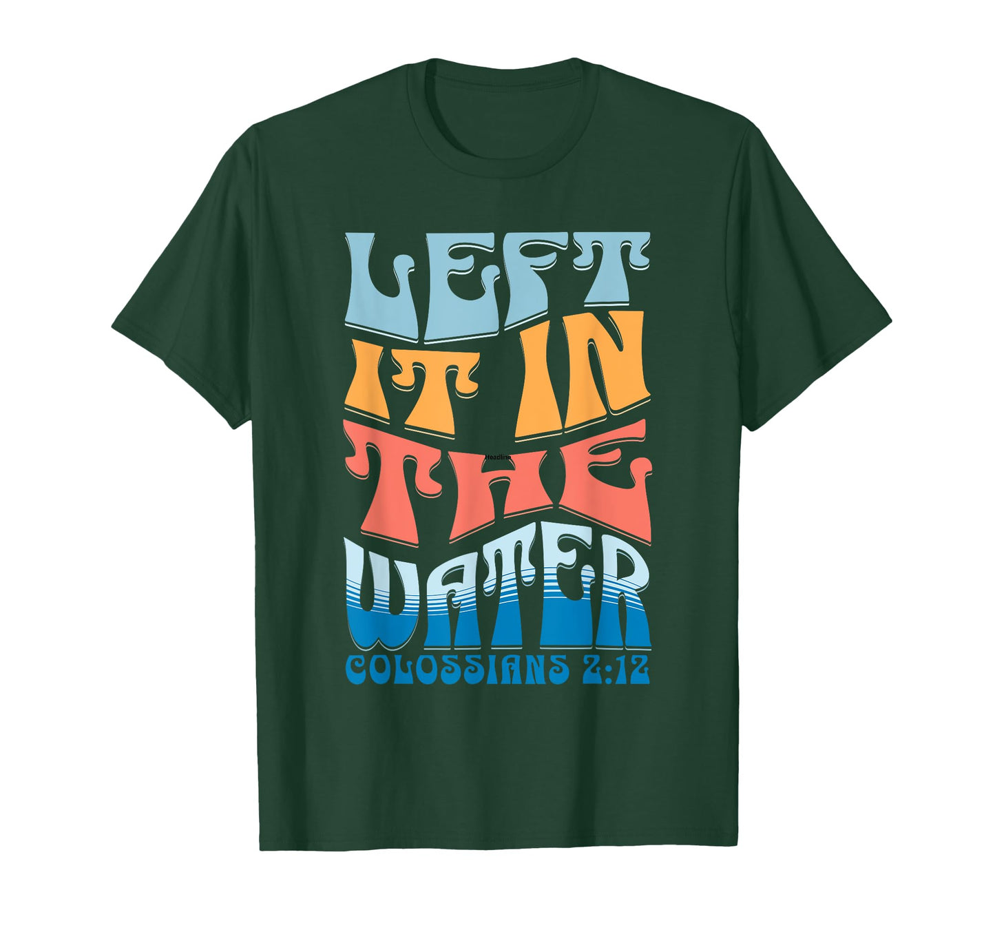 LEFT IT IN THE WATER Colossians 2:12 Christian Baptism T-Shirt