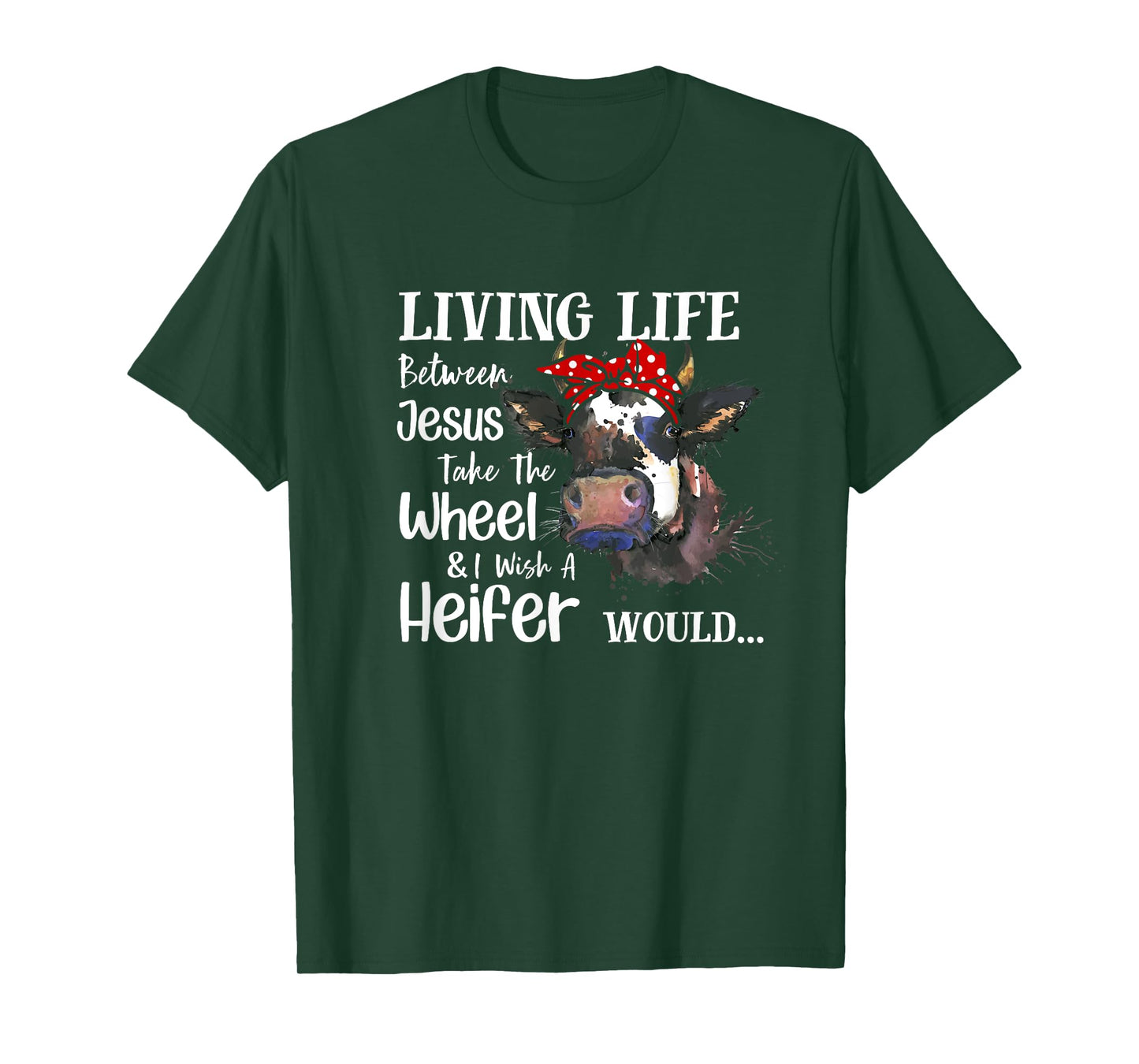 Living Life Between Jesus Take The Wheel I Wish A Heifer T-Shirt