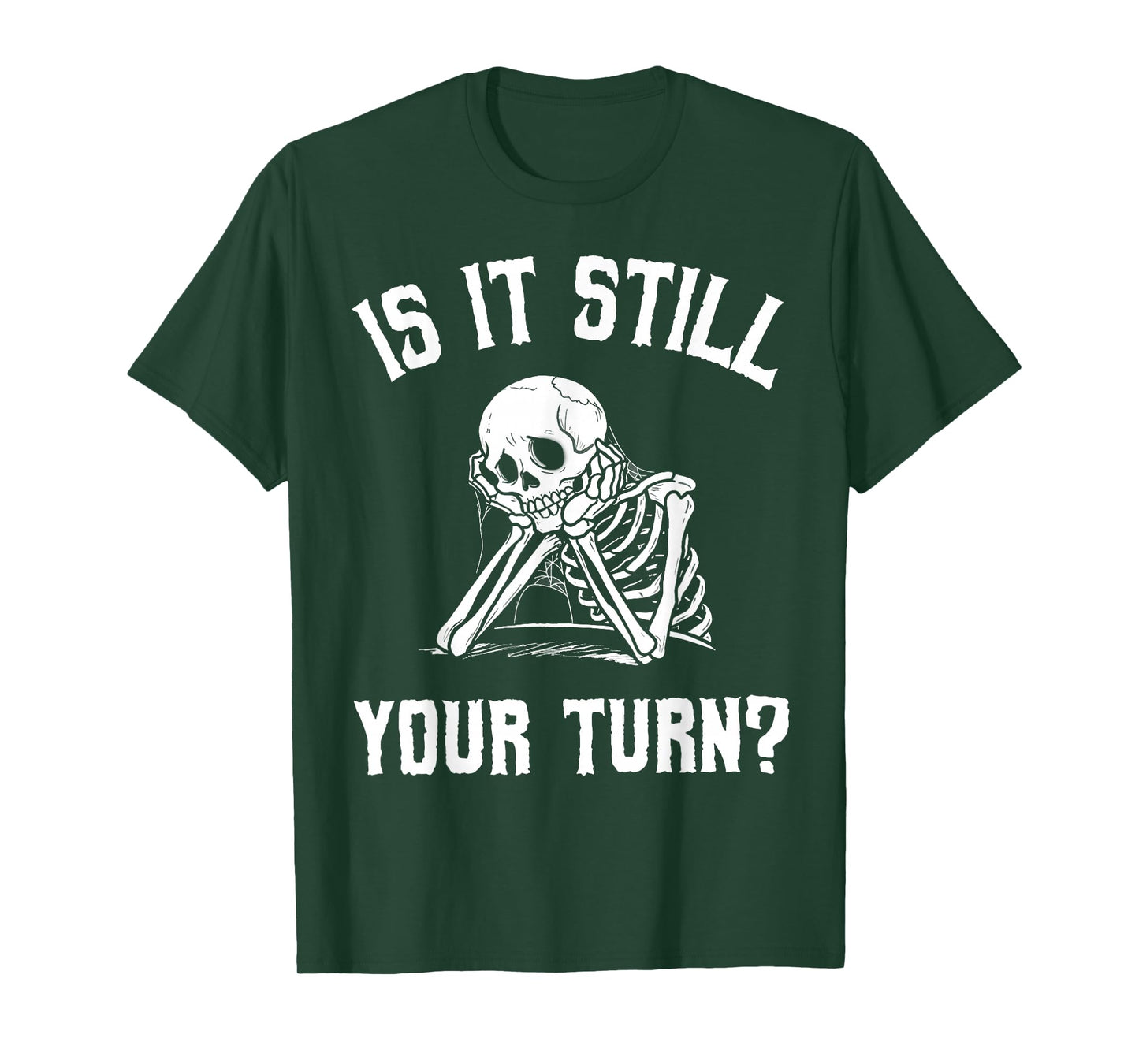 Is It Still Your Turn Funny Skeleton Waiting Quote T-Shirt