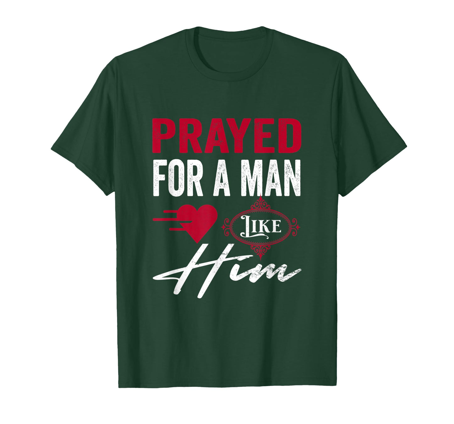 Prayed For A Man Like Him - I'm Him Christian T-Shirt