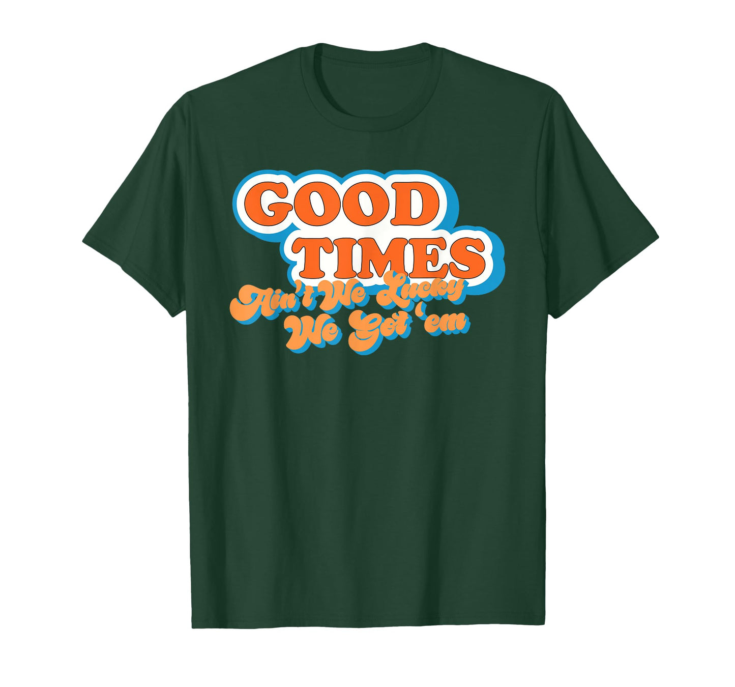 Good Times: Ain't We Lucky We Got'em Funny design T-Shirt