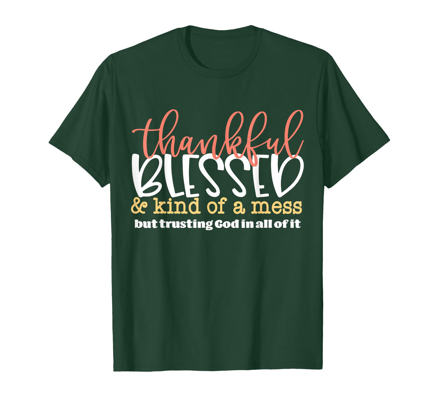 Thankful Blessed and Kind of A Mess But Trusting God in All T-Shirt
