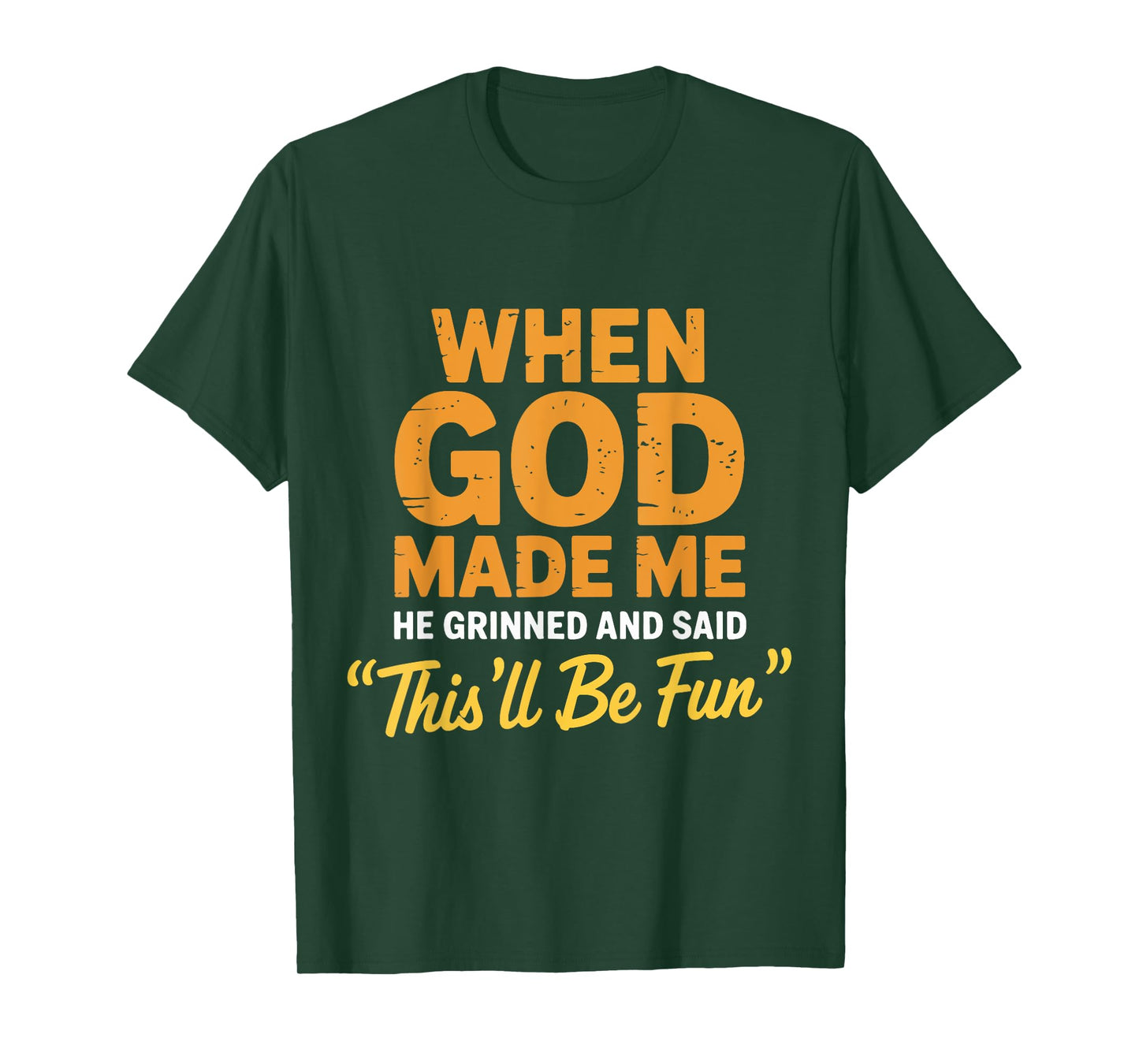God Made Me He Grinned and Said This'll Be Fun Sarcastic T-Shirt