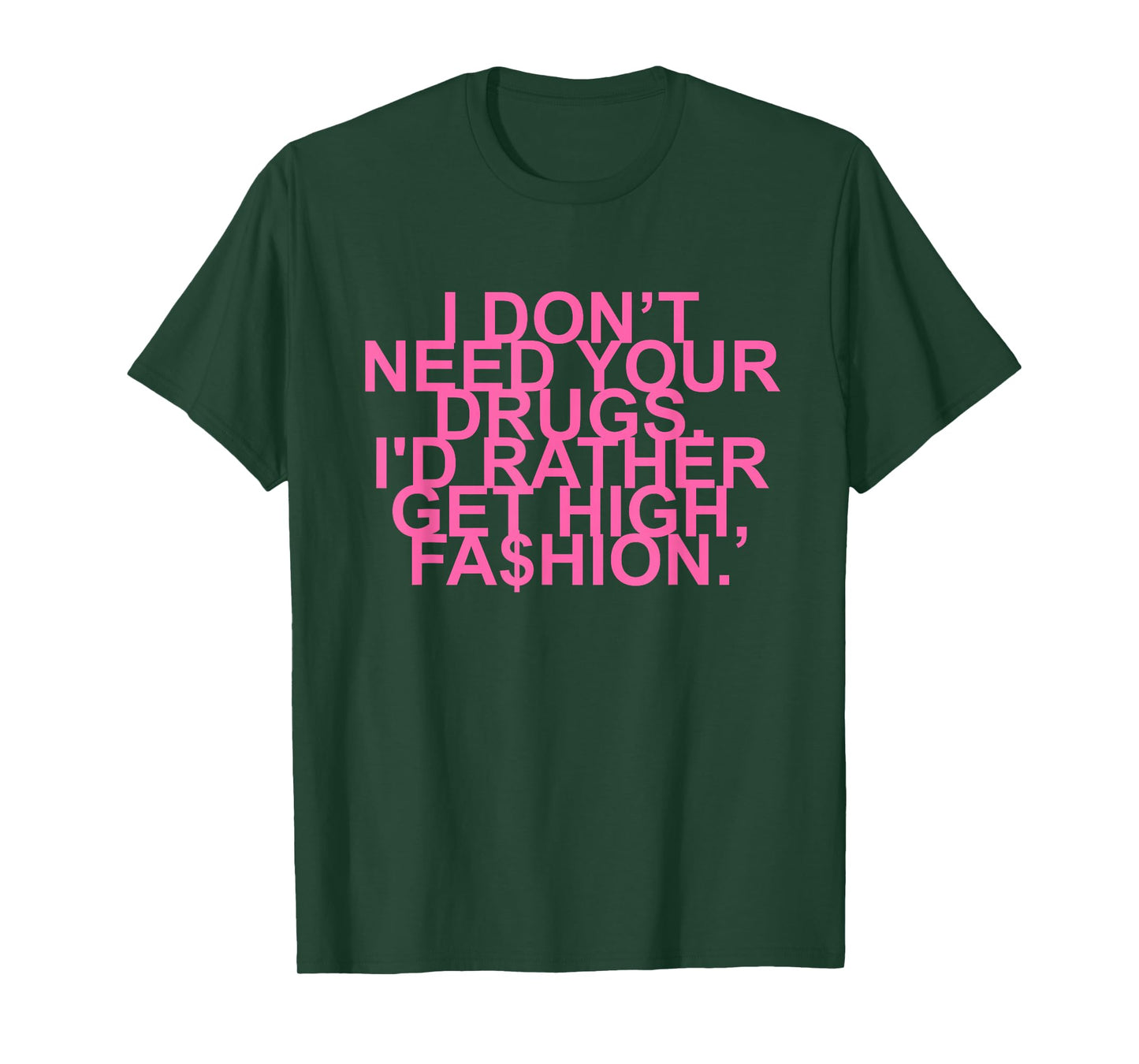 I Don’t Need Your Drugs I'd Rather Get High, Fa$hion Quote T-Shirt