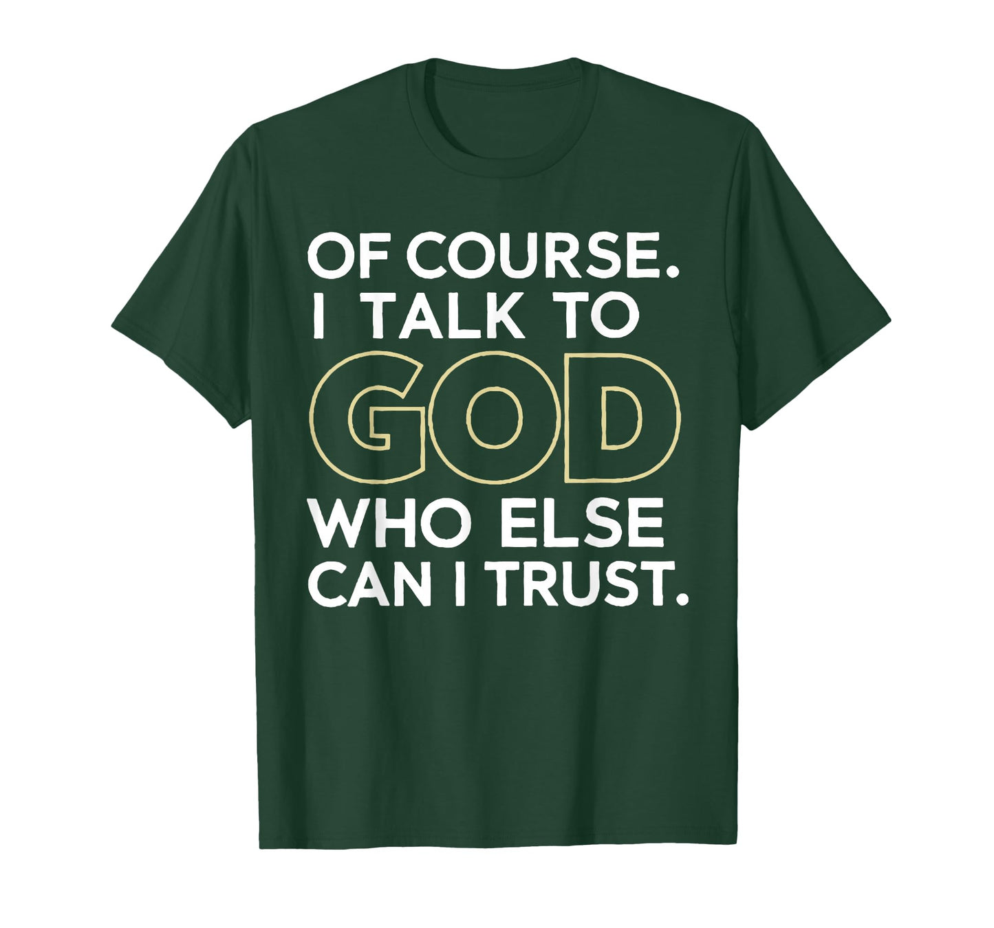 of Course I Talk to God Who Else can I Trust T-Shirt