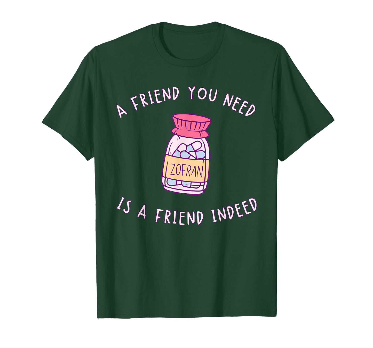 A FRIEND YOU NEED ZOFRAN IS A FRIEND INDEED funny design T-Shirt