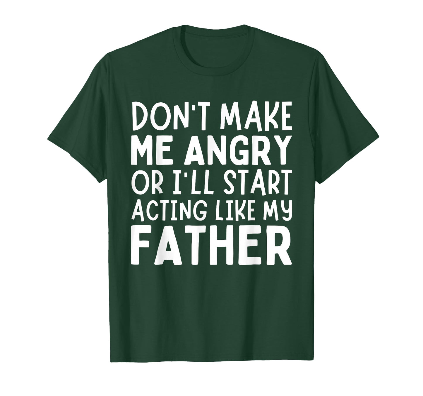Don’t Make Me Angry Or I’ll Act Like My Father Funny Dad T-Shirt