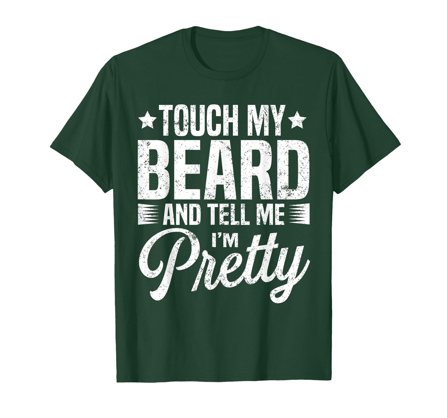 Beard Touch My Beard And Tell Me I'm Pretty Bearded Man T-Shirt