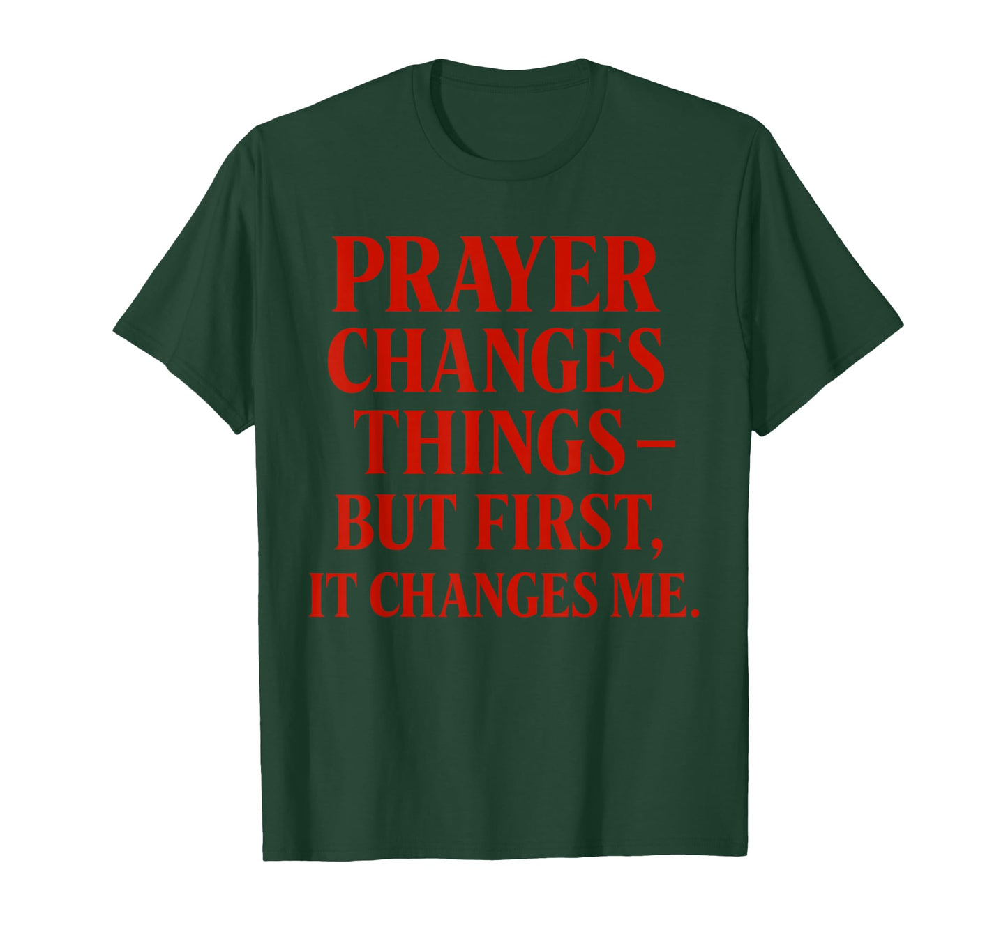 Prayer Changes Things but First, it Changes me Christian T-Shirt