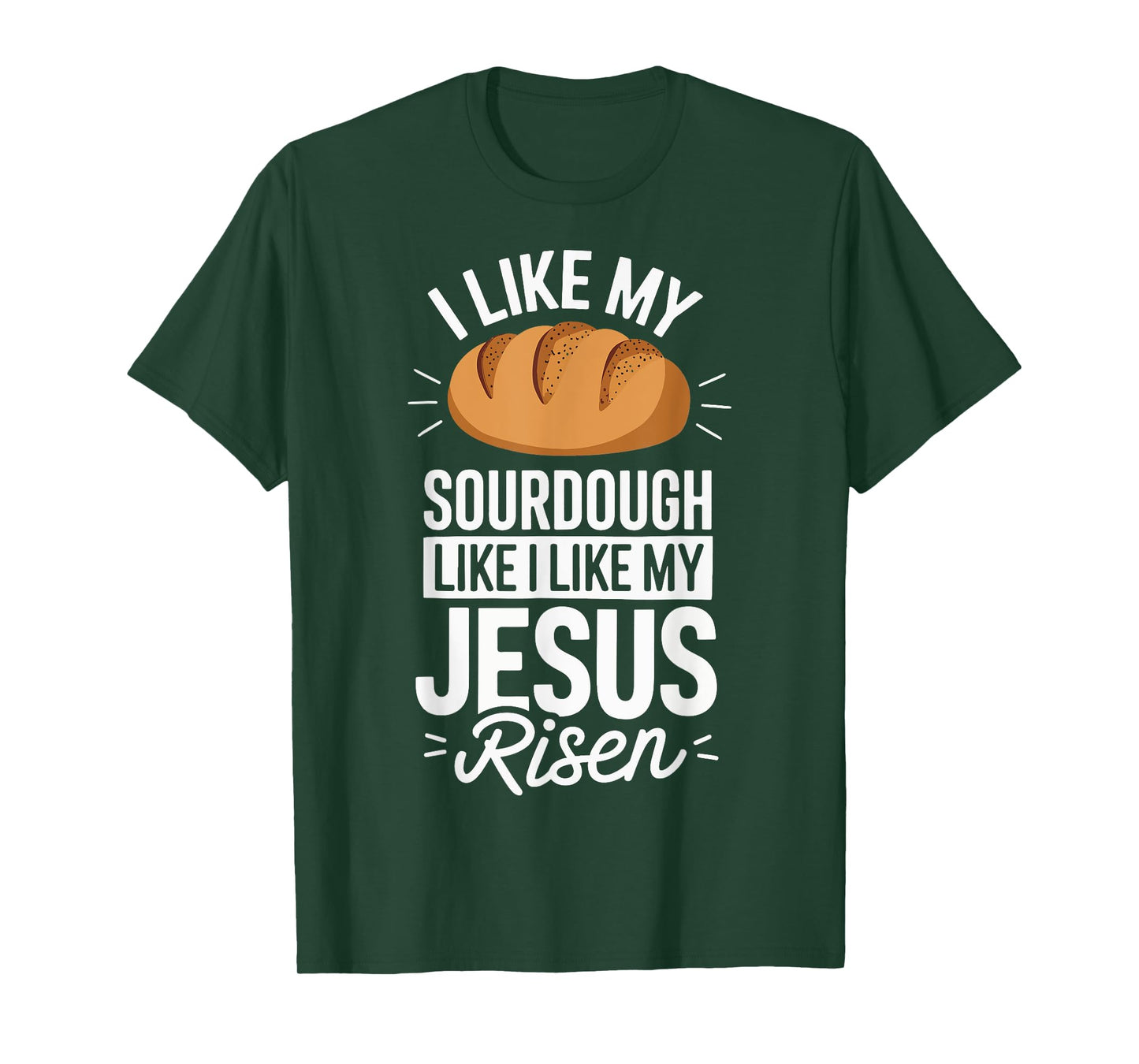 I Like My Sourdough Like I Like My Jesus Risen T-Shirt