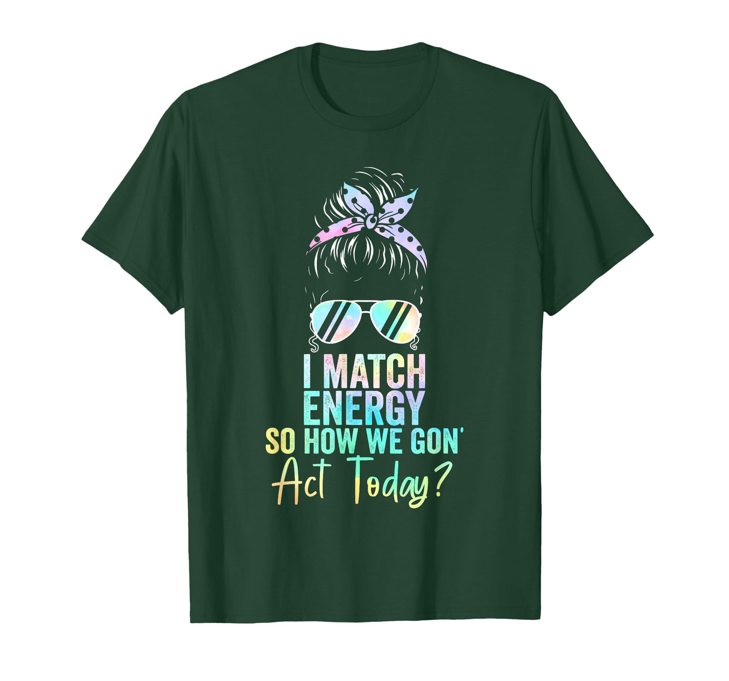 I Match Energy So How We Gon' Act Today Messy Bun Tie Dye T-Shirt