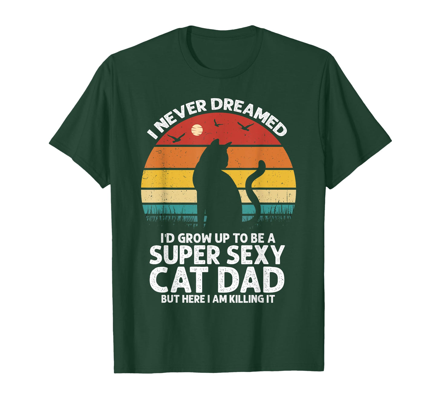 I Never Dreamed I'd Grow Up to be a Super Sexy Cat Dad Funny Men Women T-Shirt