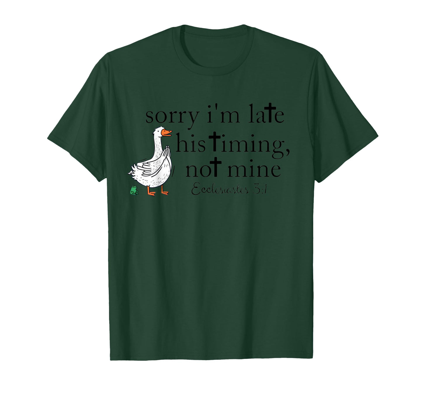 Sorry I'm Late, his Timing, not Mine Ecclesiastes 3:1 Goose T-Shirt