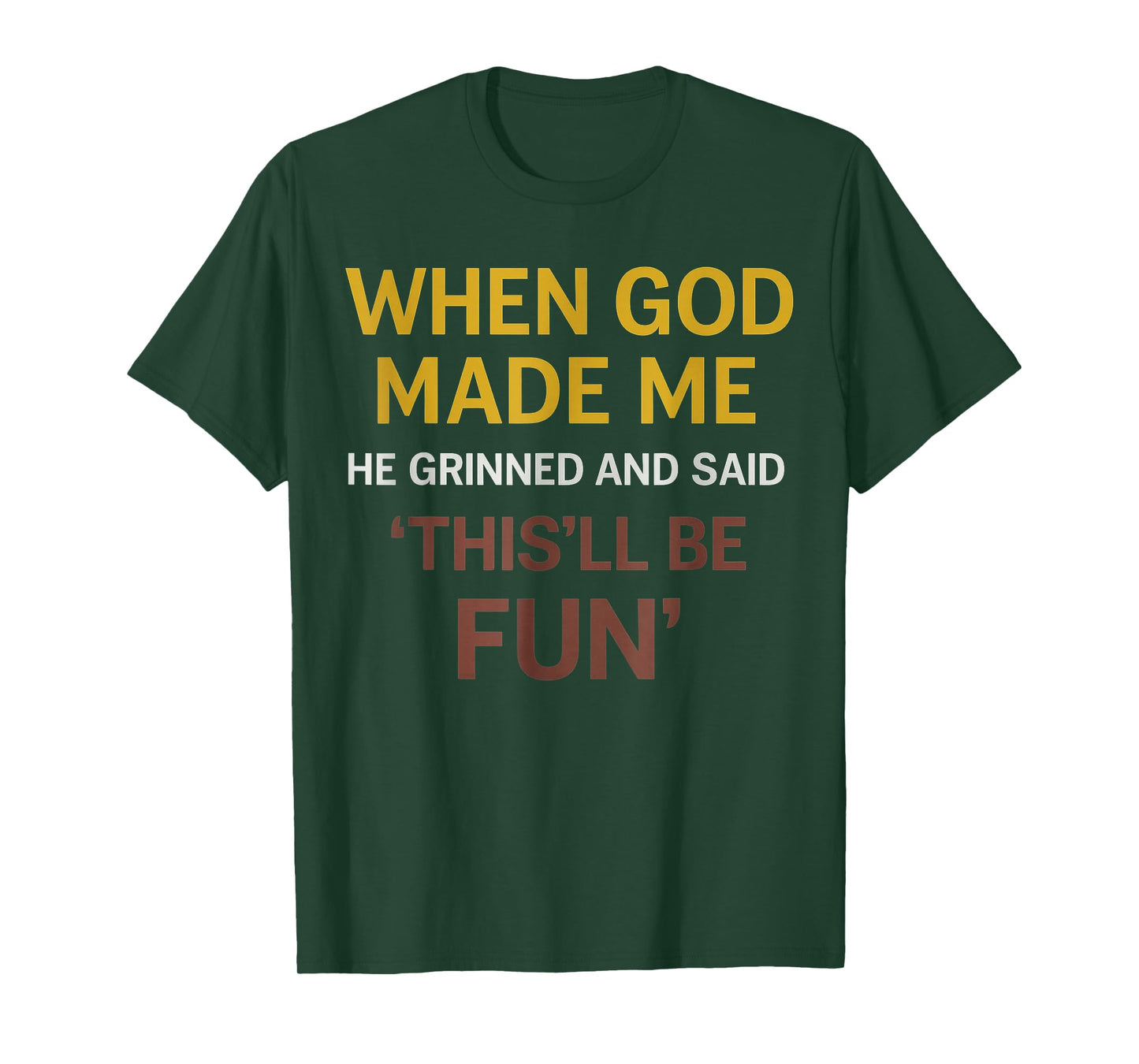Funny Sarcastic Quote, When God Made Me He Grinned and Said T-Shirt