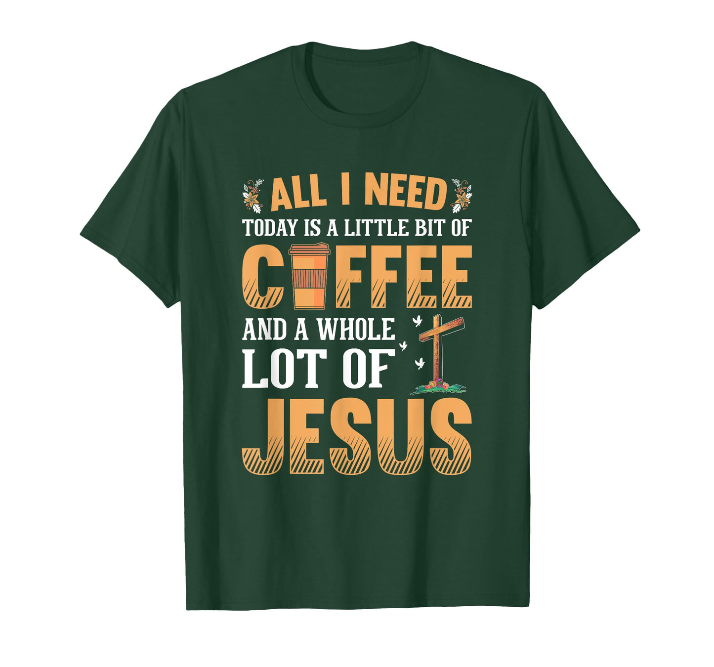 All I Need Is A Little Coffee And A Whole Lot Of Jesus T-Shirt