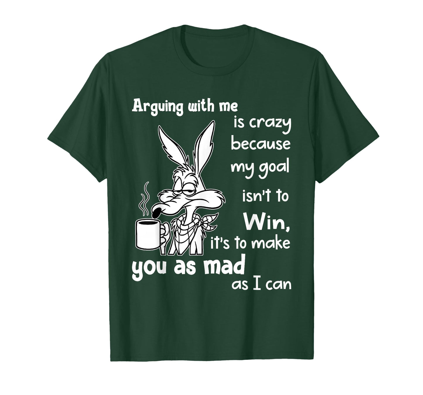 Arguing with Me is Crazy Because My Goal Isn't to Win T-Shirt