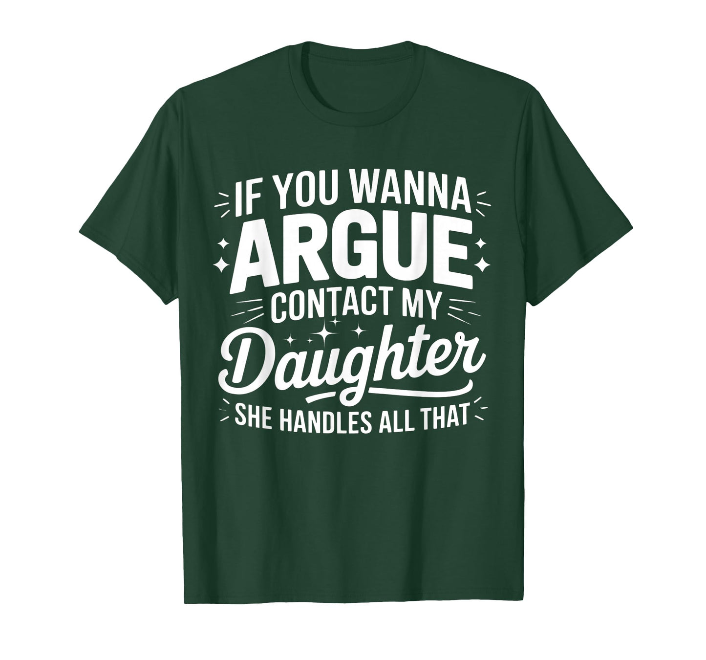 IF YOU WANNA ARGUE CONTACT MY DAUGHTER SHE HANDLES ALL THAT T-Shirt