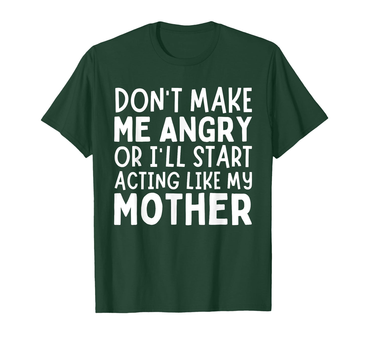 Don’t Make Me Angry Or I’ll Act Like My Mother Funny Mom T-Shirt