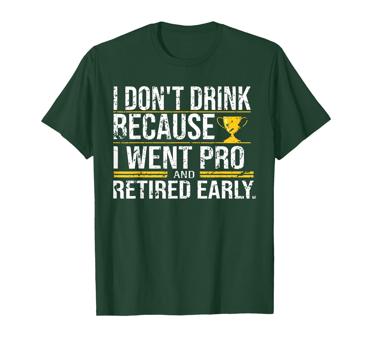 I Don't Drink Because I Went Pro And Retired Early Funny T-Shirt