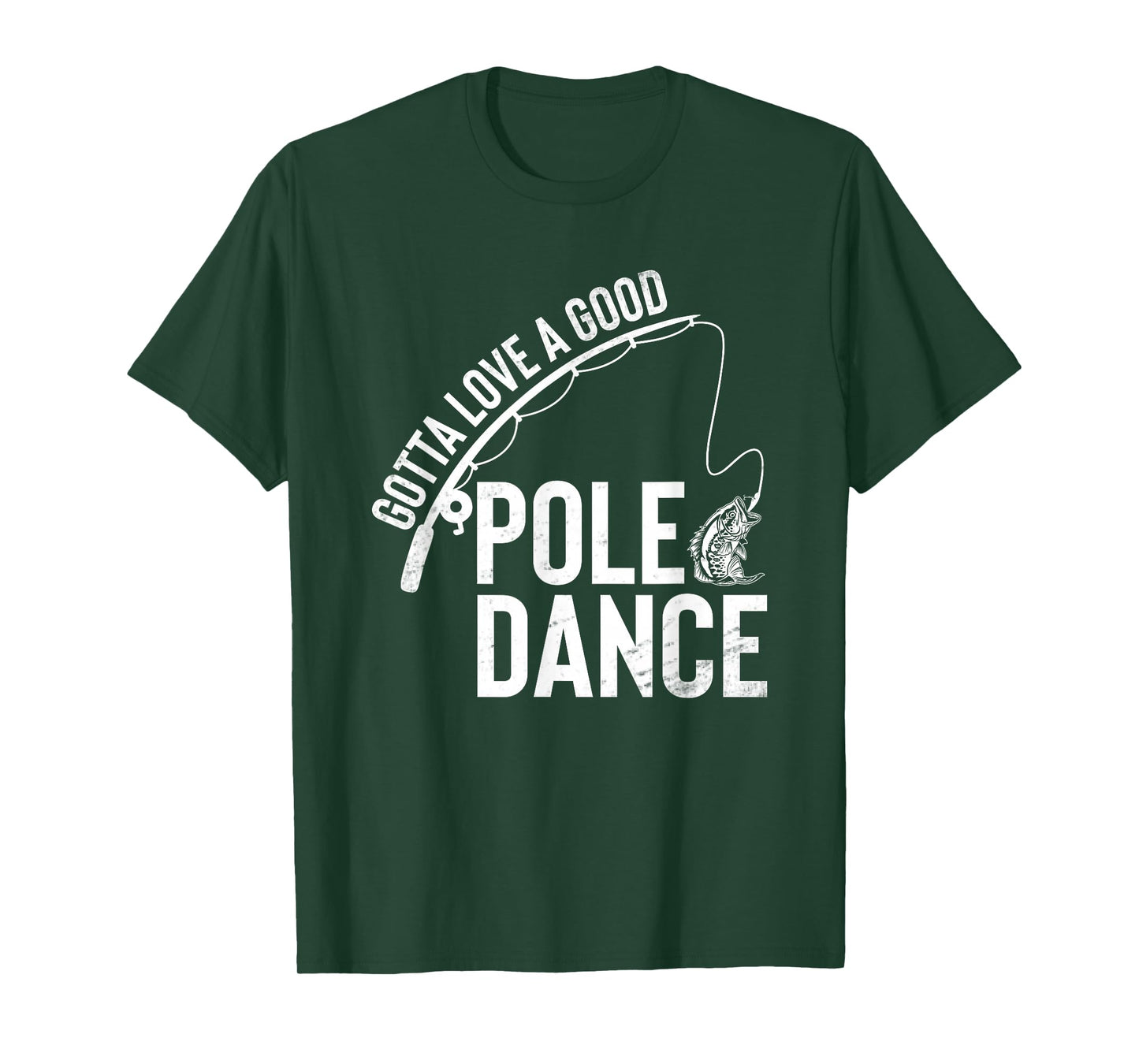 Gotta Love A Good Pole Dance Fishing Funny Fisherman Dad T-Shirt