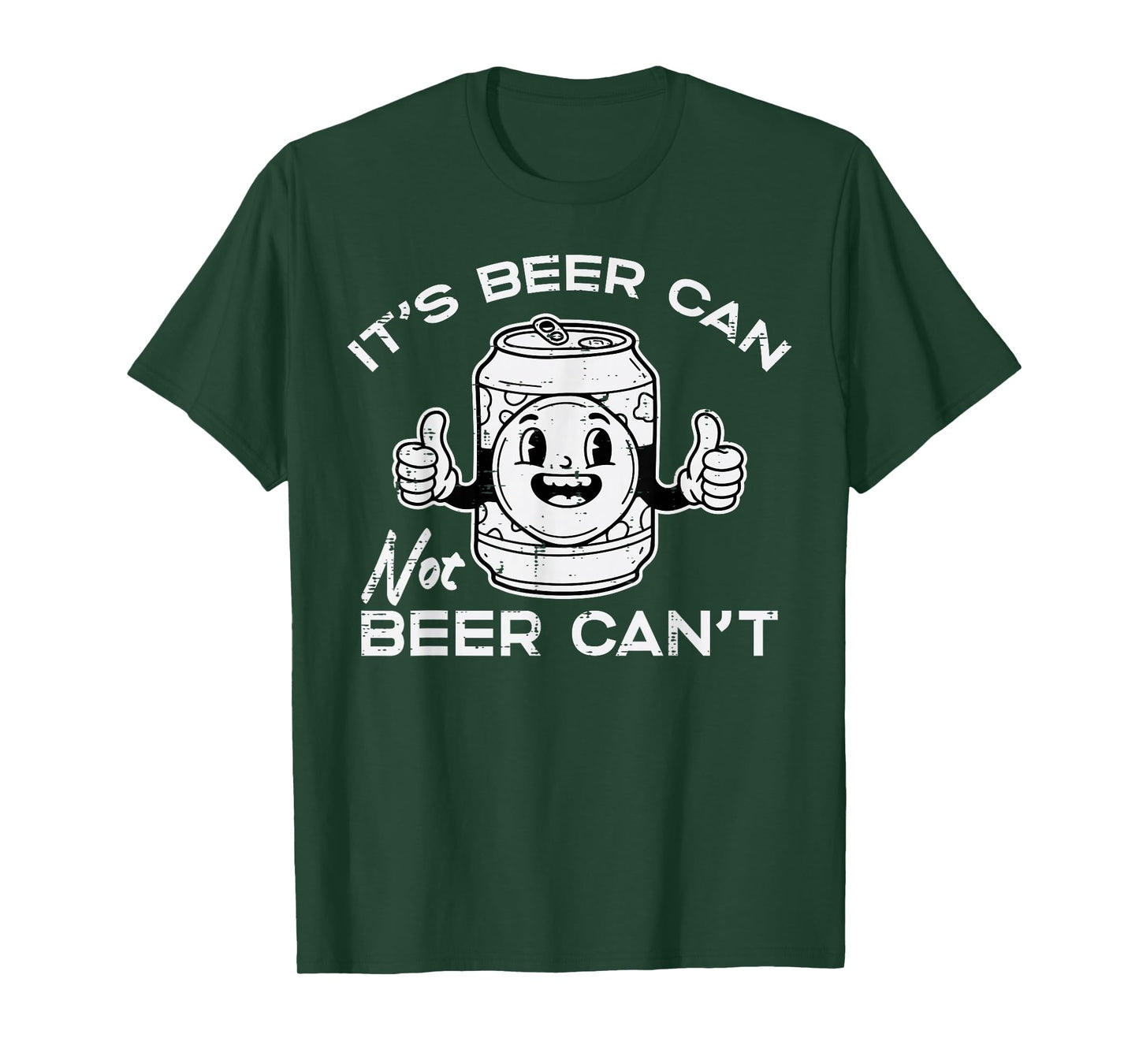 Its Beer Can Not Cant Funny Saying Sarcastic Dad Men Women T-Shirt