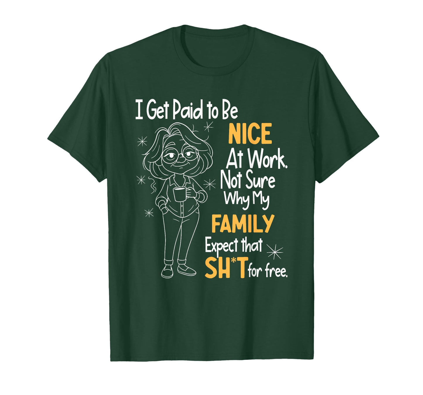 I Get Paid to Be Nice at Work Not Sure Why My Family Expect T-Shirt