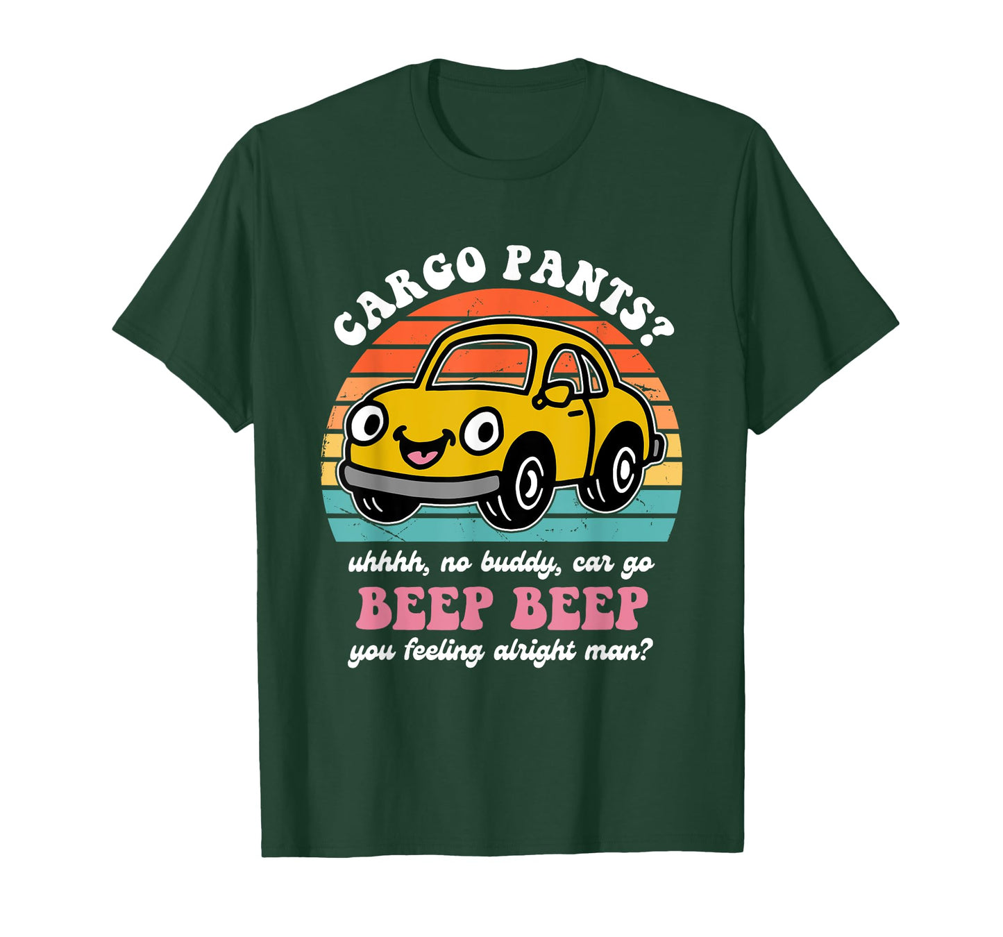 Cargo Pants? Uhhhh, No Buddy, Car Go Beep Beep Alright Man? T-Shirt