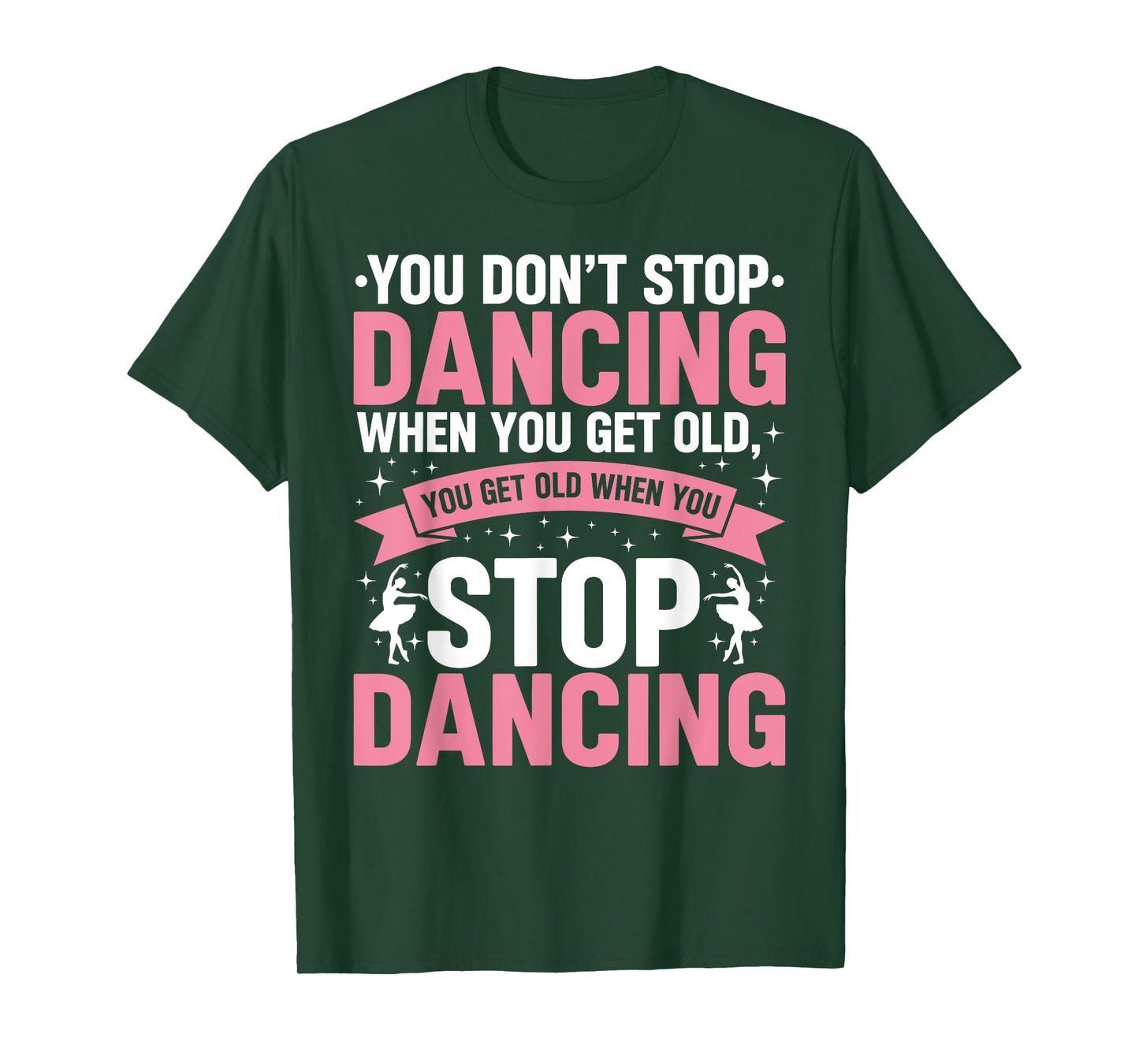Funny Dance You Don’t Stop Dancing When You Get Old Dancer T-Shirt