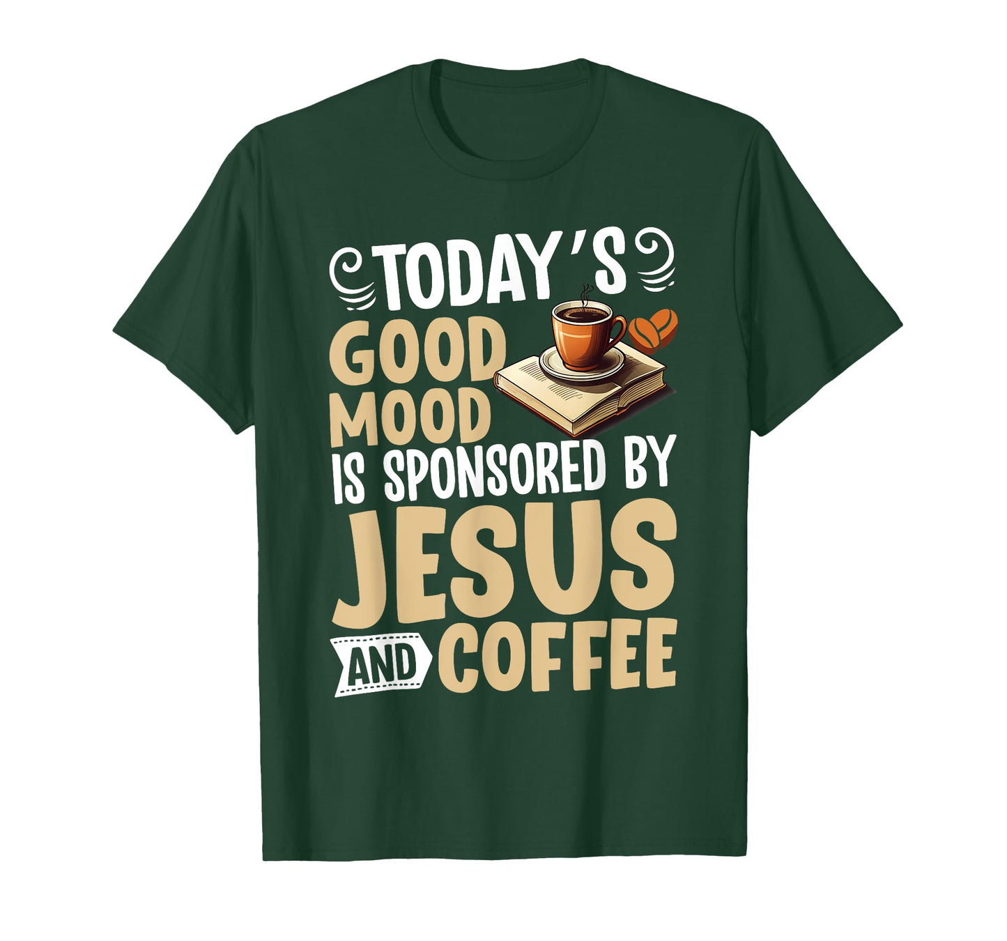 Today’s Good Mood Is Sponsored by Jesus and Coffee Christian T-Shirt