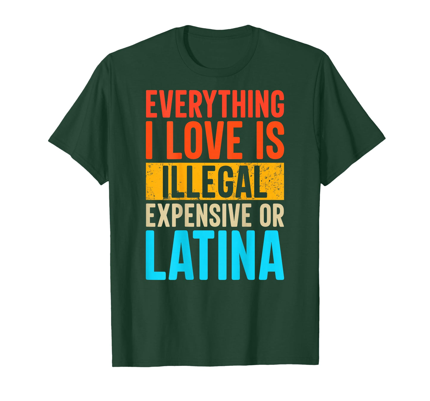 Funny Everything I Love Is Illegal Expensive Or Latina T-Shirt