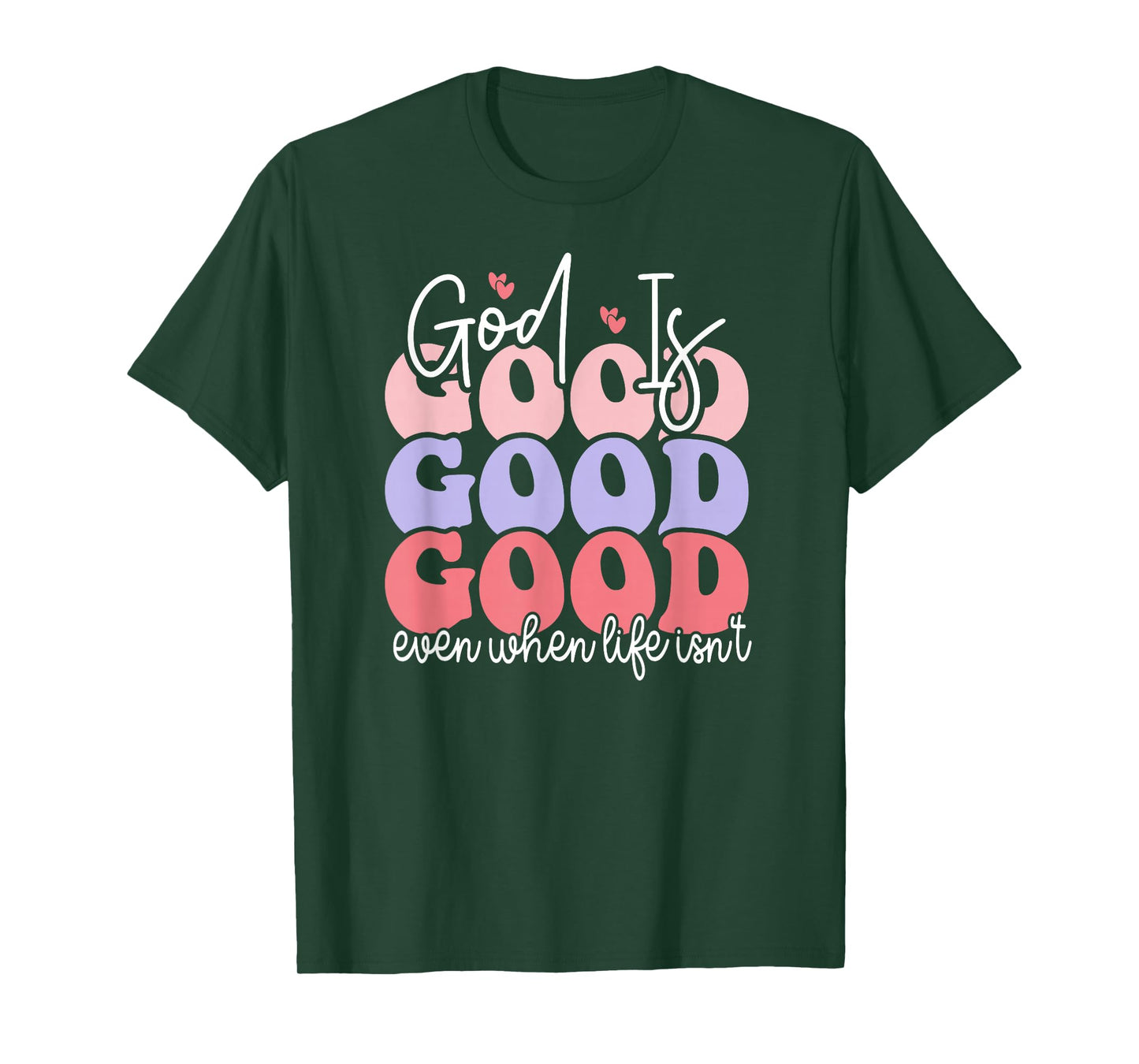 God is Good Even When Life Isn't T-Shirt