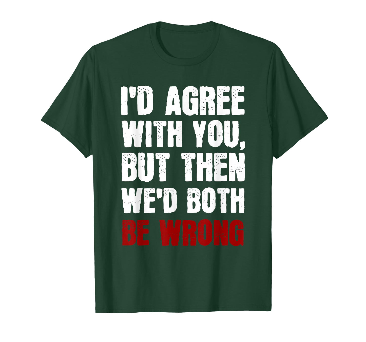 Funny Humor Sarcastic Introvert Quote I'd Agree With You T-Shirt