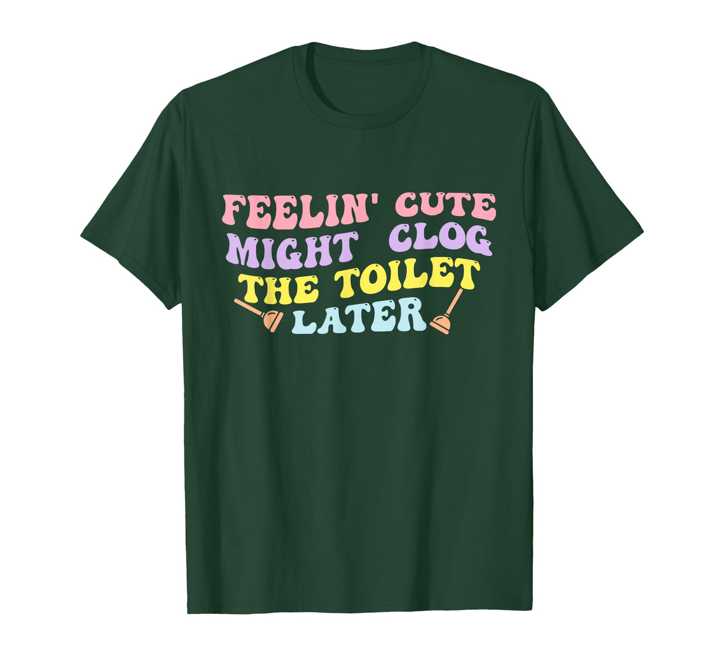Feelin' Cute Might Clog The Toilet Later Groovy Quote T-Shirt