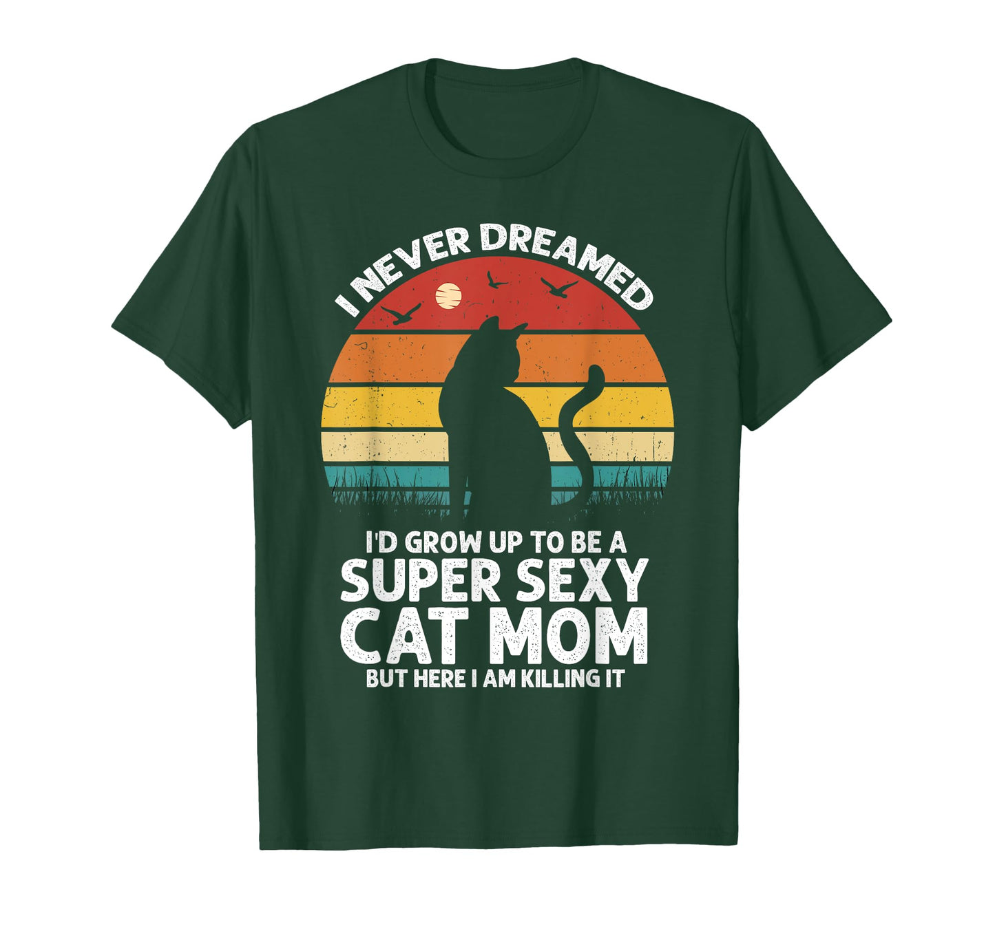 I Never Dreamed I'd Grow Up to be a Super Sexy Cat Mom Funny T-Shirt for Men Women