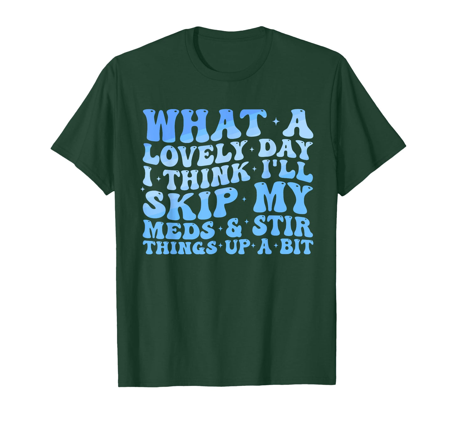 What A Lovely Day I'll Think Skip My Meds & Stir Things Up T-Shirt