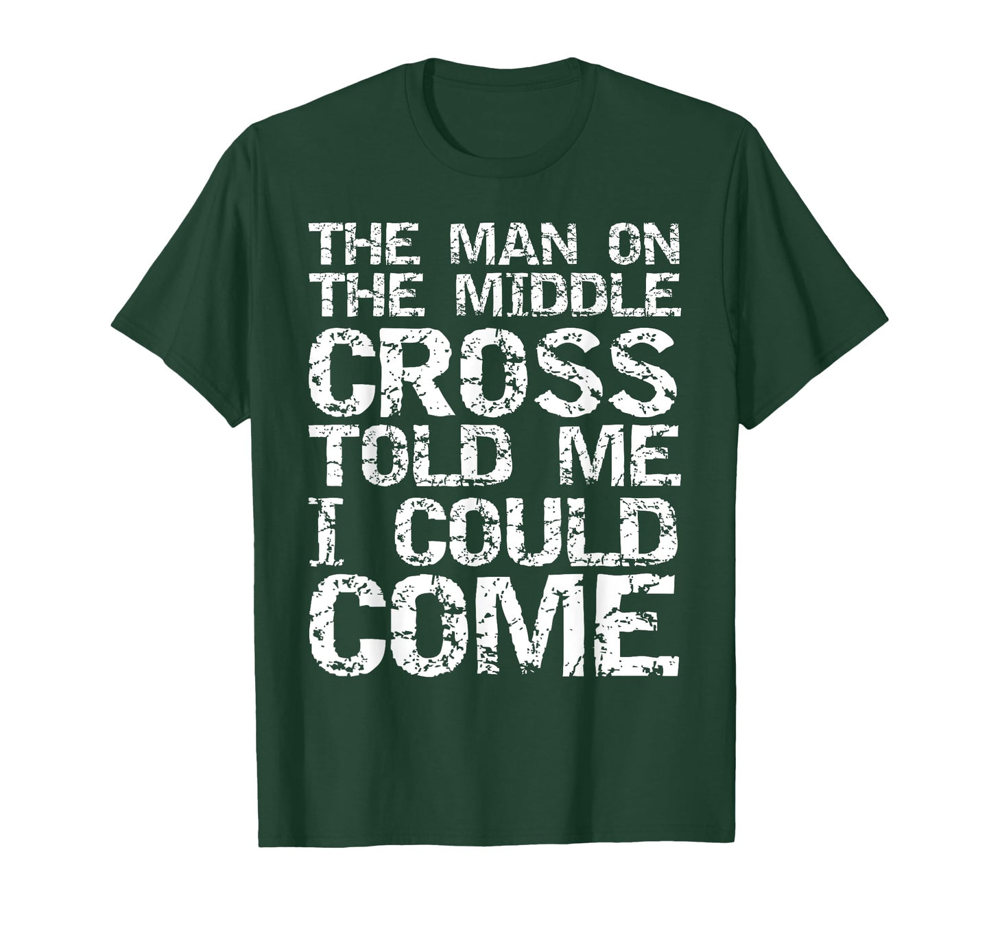 The Man on the Middle Cross Told Me I Could Come Christian T-Shirt