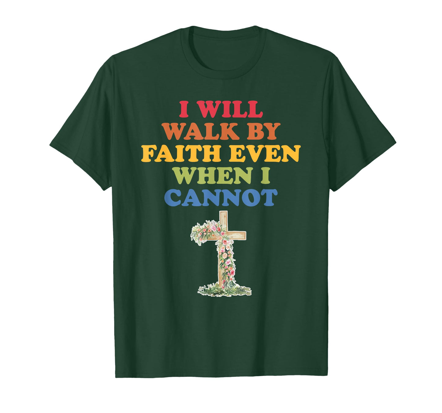 I Will Walk By Faith Even When I Cannot T-Shirt
