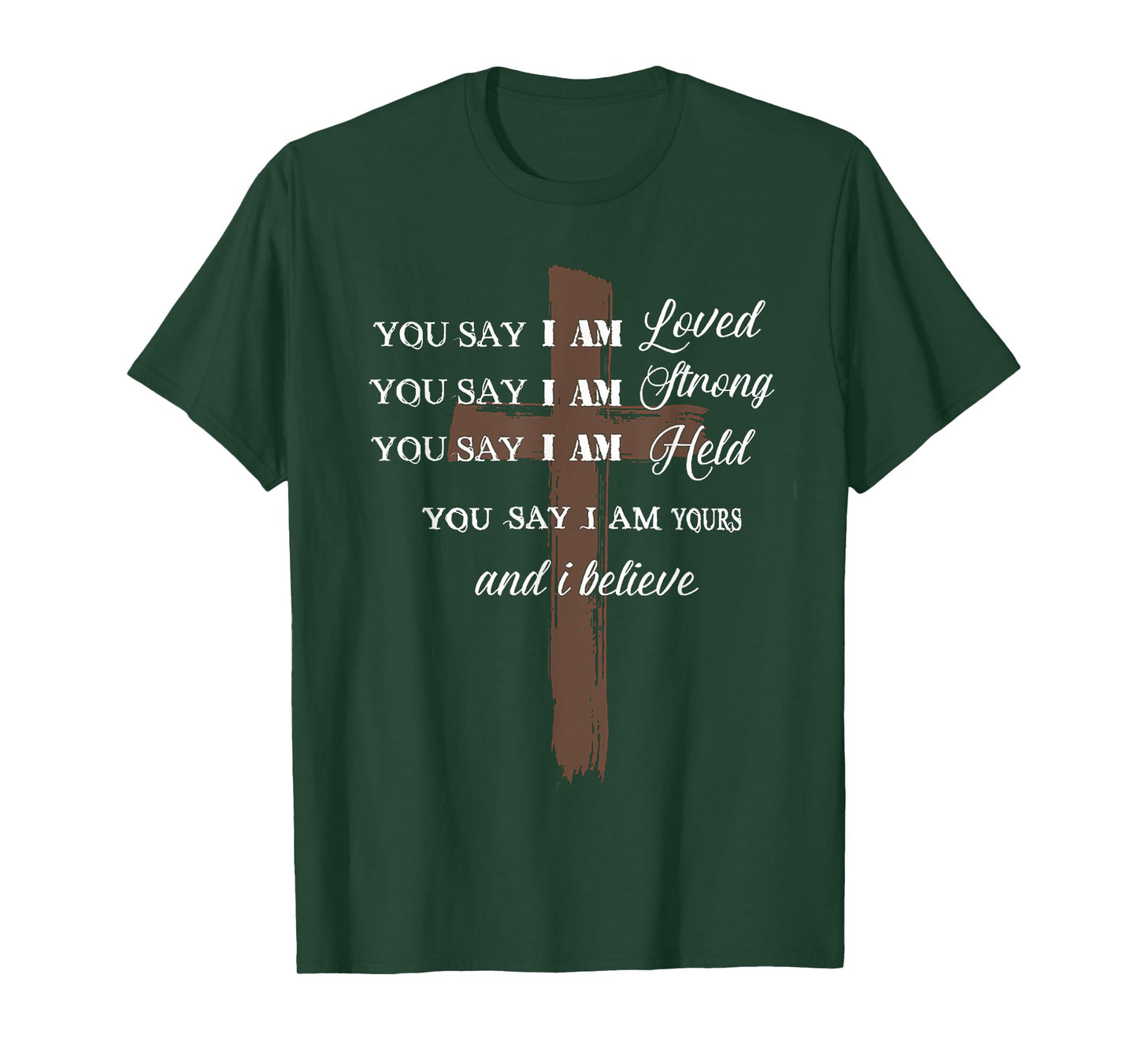 ou Say I am Loved am Strong am Held am Loved and I Believe T-Shirt