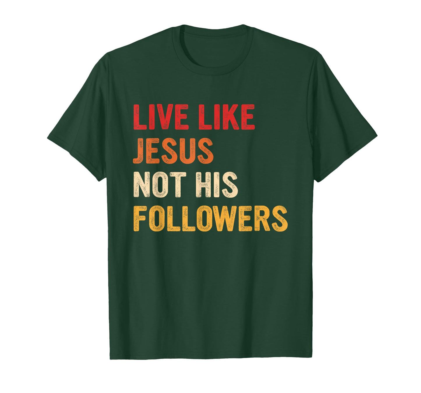 Live Like Jesus Not His Followers Inspiring Christian T-Shirt