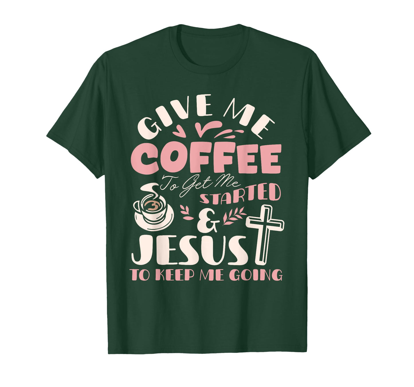 Give Me Coffee To Get Me Started And Jesus To Keep Me Going T-Shirt