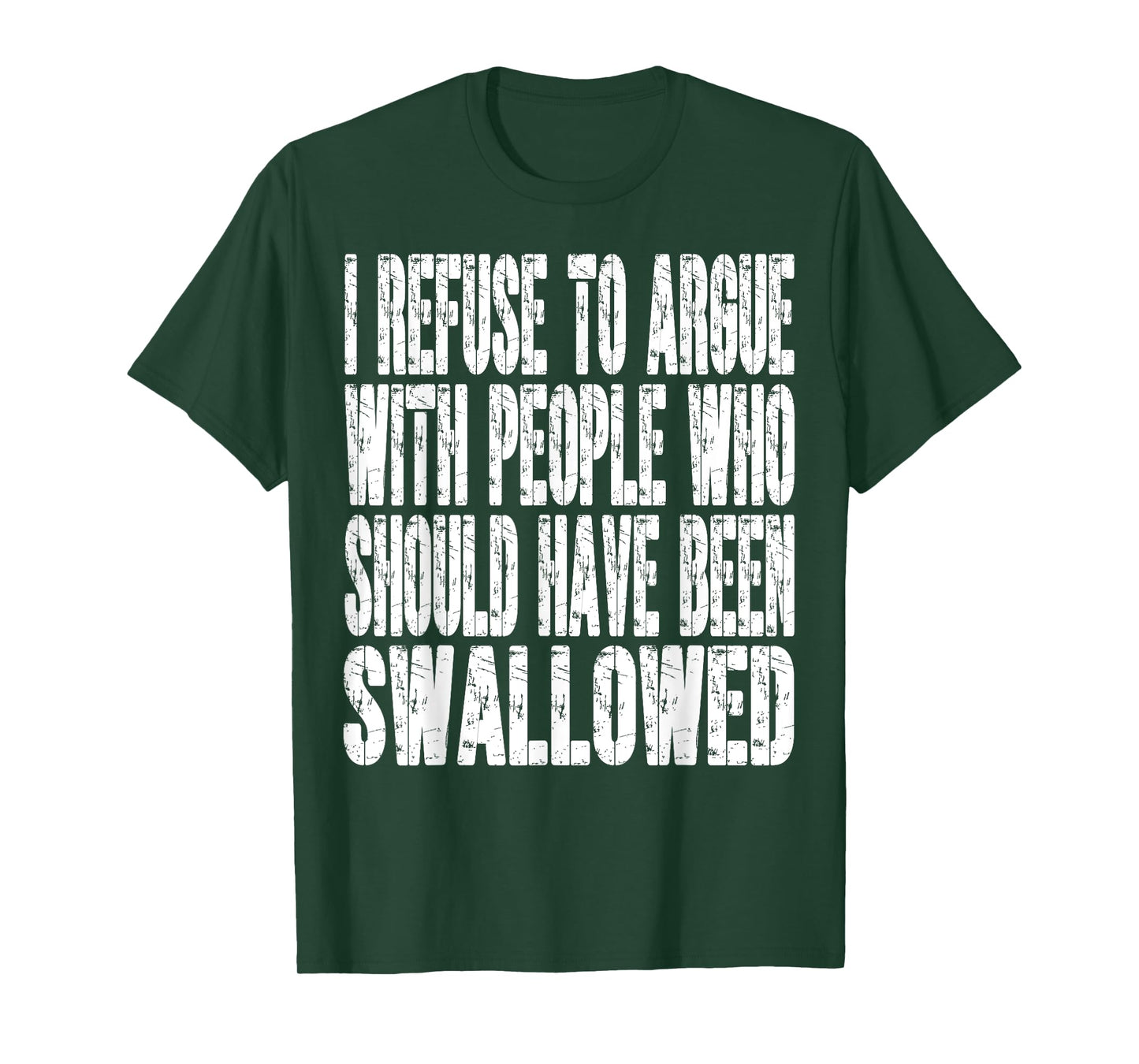 I Refuse To Argue With People Who Should Have Been Swallowed T-Shirt