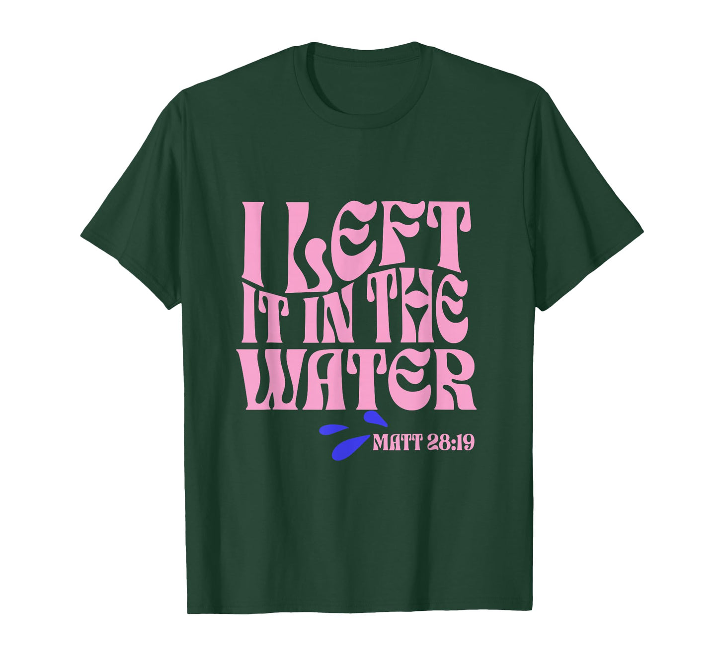 Christian Baptism I Left it in the Water Matthew 28:19 T-Shirt