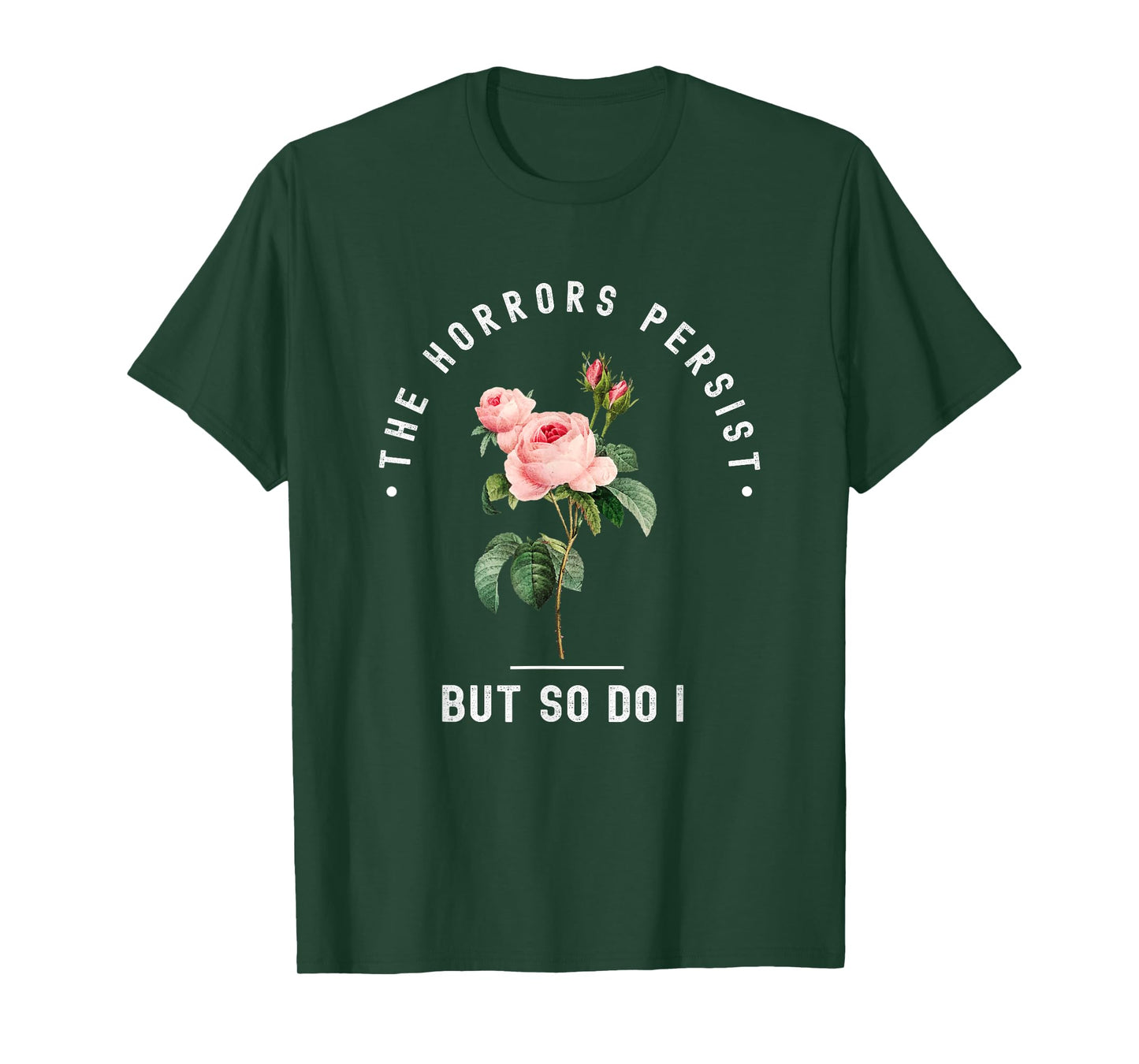 The Horrors Persist But So Do I Humor Floral Roses Design T-Shirt