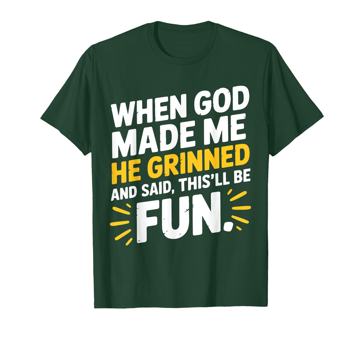 When God Made Me He Grinned and Said This'll Be Fun Humor T-Shirt