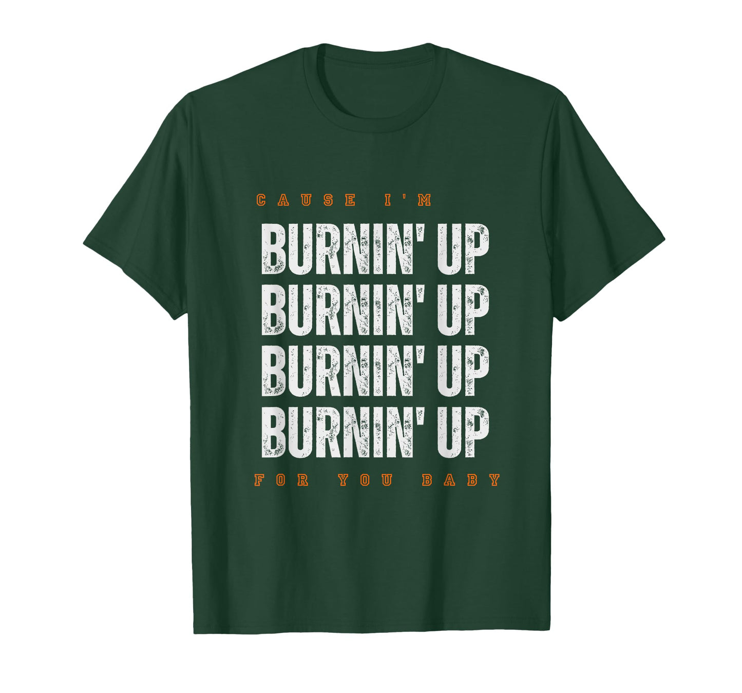 Funny Cause I'm Burnin' Up For You Baby Saying Quote T-Shirt