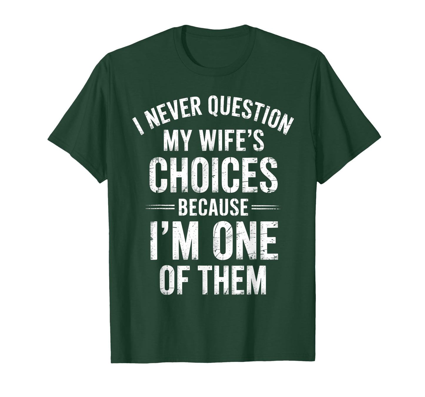 I Never Question My Wife’s Choices Because I’m One Of Them T-Shirt